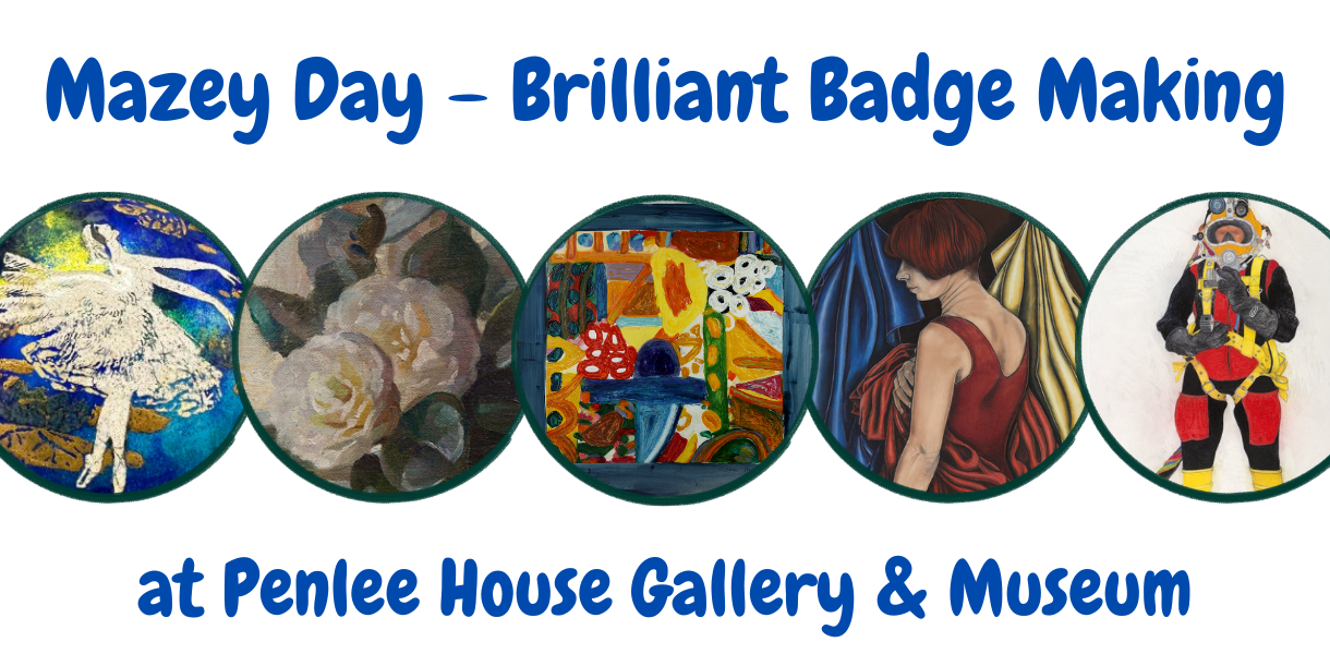 Alt text: "Advertisement for Mazey Day - Brilliant Badge Making at Penlee House Gallery & Museum. Features five circular art designs with diverse themes."