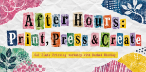 A workshop poster titled After Hours: Print, Press & Create, featuring colorful, textured paper cutouts, botanical prints, and a yellow text banner.