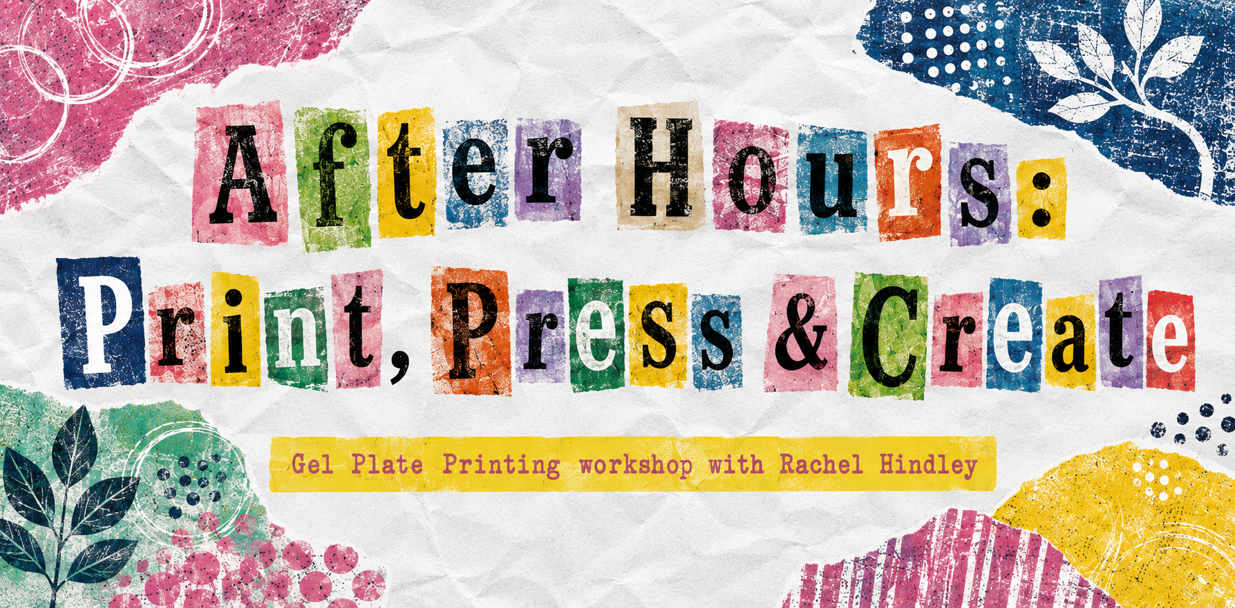A workshop poster titled After Hours: Print, Press & Create, featuring colorful, textured paper cutouts, botanical prints, and a yellow text banner.